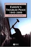 Europes Troubled Peace: 1945 - 2000 (Blackwell History of Europe)