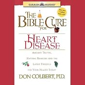 The Bible Cure for Heart Disease: Ancient Truths, Natural Remedies and the Latest Findings for Your Health Today | Don Colbert