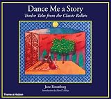 Dance Me a Story: Twelve Tales from the Classic Ballets