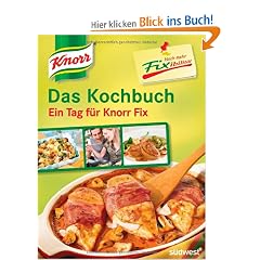 Knorr Noch mehr Fixibilit�t: Das Kochbuch - Ein Tag f�r Knorr Fix!