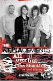 The Replacements: All Over But the Shouting: An Oral History