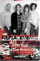 The Replacements: All Over But the Shouting: An Oral History