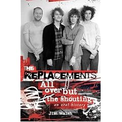 The Replacements: All Over But the Shouting: An Oral History