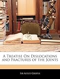 A Treatise on Dislocations and Fractures of the Joints