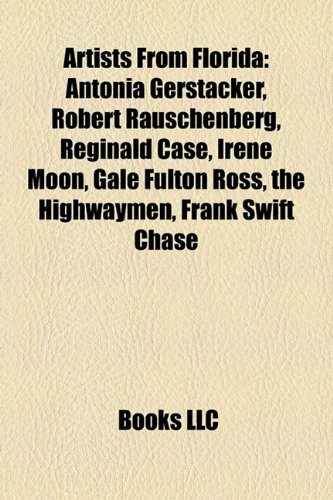 Unknown Artists from Florida: Robert Rauschenberg, Antonia Gerstacker, Jessicka, Reginald Case, The Highwaymen, Irene Moon, Gale Fulton Ross, Fran ...
