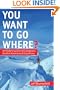 You Want To Go Where?: How to Get Someone to Pay for the Trip of Your Dreams