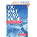 You Want To Go Where?: How to Get Someone to Pay for the Trip of Your Dreams