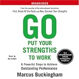 Go Put Your Strengths to Work: 6 Powerful Steps to Achieve Outstanding Performance (Unabridged)