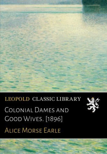 Colonial Dames and Good Wives. [1896]