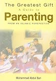 The greatest gift : a guide to parenting from an Islamic perspective