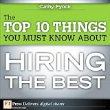 The Top 10 Things You Must Know About Hiring the Best