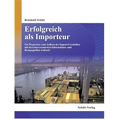 Erfolgreich als Importeur: Ein Wegweiser zum Aufbau des Importgesch�ftes mit den interessantesten Informations- und Bezugsquellen weltweit
