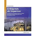 Erfolgreich als Importeur: Ein Wegweiser zum Aufbau des Importgesch�ftes mit den interessantesten Informations- und Bezugsquellen weltweit