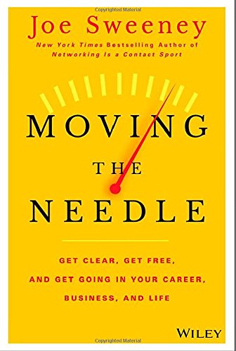 Moving the Needle: Get Clear, Get Free, and Get Going in Your Career, Business, and Life!