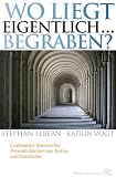 Wo liegt eigentlich .. - begraben? Grabst&auml;tten historischer Pers&ouml;nlichkeiten aus Antike und Mittelalter - Stephan Elbern, Katrin Vogt