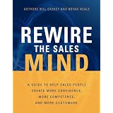 Rewire the Sales Mind, A Guide to Help Sales People Create More Confidence, More Competence, and More Customers.