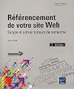 R&eacute;f&eacute;rencement de votre site Web - Google et autres moteurs de recherche (3i&egrave;me &eacute;dition)