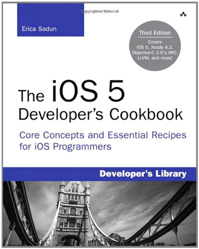 The iOS 5 Developer's Cookbook: Core Concepts and Essential Recipes for iOS Programmers (3rd Edition) (Developer's Library)