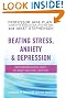Beating Stress, Anxiety And Depression: Groundbreaking ways to help you feel better