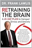 Retraining the Brain: A 45-Day Plan to Conquer Stress and Anxiety