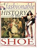 A Fashionable History Of: the Shoe (A Fashionable History of)