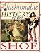 A Fashionable History Of: the Shoe (A Fashionable History of) (A Fashionable History of)