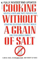 Cooking Without a Grain of Salt: Helpful Hints and Tasty Recipes for Creating Delicious Low Salt Meals for Your Whole Family