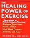 The Healing Power of Exercise: Your Guide to Preventing and Treating Diabetes, Depression, Heart Disease, High Blood Pressure, Arthritis, and More