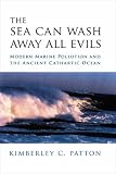 The Sea Can Wash Away All Evils: Modern Marine Pollution and the Ancient Cathartic Ocean