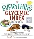 The Everything Glycemic Index Cookbook: 300 Appetizing Recipes to Keep Your Weight Down And Your Energy Up! (Everything: Cooking)