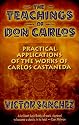 The Teachings of Don Carlos: Practical Applications of the Works of Carlos Castaneda