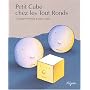 Petit Cube chez les Tout Ronds