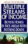 How to Create Multiple Streams of Income: Buying Homes in Nice Areas with Nothing Down!
