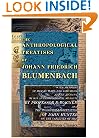 The Anthropological Treatises of Johann Friedrich Blumenbach: With Memoirs of Him by Marx and Flourens, and an Account of His Anthropological Museum ... of John Hunter, M.D., on the Varieties of Man