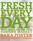 Fresh Every Day: More Great Recipes from Foster's Market Sara Foster, Carolynn Carreno