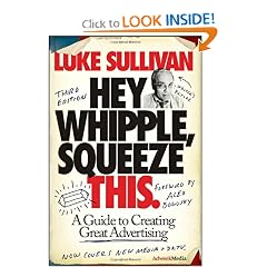 Hey, Whipple, Squeeze This: A Guide to Creating Great Advertising (Adweek Magazine)