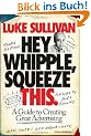 Hey, Whipple, Squeeze This: A Guide to Creating Great Advertising: A Guide to Creating Great Ads (Adweek Magazine)