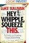 Hey, Whipple, Squeeze This: A Guide to Creating Great Advertising (Adweek Series)