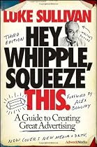 Hey, Whipple, Squeeze This: A Guide to Creating Great Advertising (Adweek Magazine)