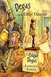 Degas and the little dancer : a story about Edgar Degas