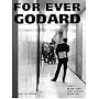For Ever Godard: The Work of Jean-Luc Godard, 1950 to the Present: The Work of Jean-Luc Godard 1950 to the Present