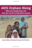 AIDS Orphans Rising: What You Should Know and What You Can Do to Help Them Succeed
