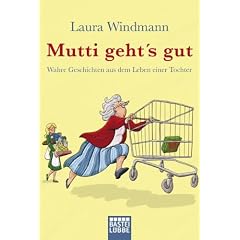 Mutti geht's gut: Wahre Geschichten aus dem Leben einer Tochter