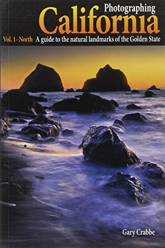 Photographing California - Vol. 1: North - A Guide to the Natural Landmarks of the Golden State