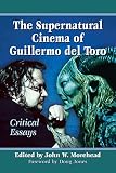 The supernatural cinema of Guillermo del Toro : critical essays