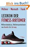 Lexikon der Fitness-Irrt�mer: Mi�verst�ndnisse, Fehlinterpretationen und Halbwahrheiten von Aerobic bis Zerrung