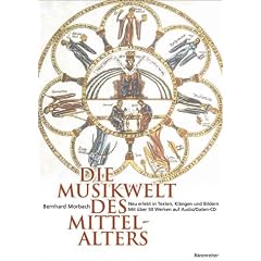 Die Musikwelt des Mittelalters: Neu erlebt in Texten, Kl�ngen und Bildern