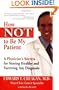 How Not to Be My Patient: A Physician's Secrets for Staying Healthy and Surviving Any Diagnosis