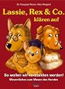 Lassie, Rex & Co. kl&auml;ren auf: So wollen wir verstanden werden! Wesentliches zum Wesen des Hundes