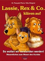 Lassie, Rex & Co. kl&auml;ren auf: So wollen wir verstanden werden! Wesentliches zum Wesen des Hundes